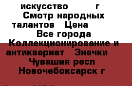 1.1) искусство : 1972 г - Смотр народных талантов › Цена ­ 149 - Все города Коллекционирование и антиквариат » Значки   . Чувашия респ.,Новочебоксарск г.